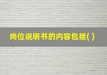 岗位说明书的内容包括( )